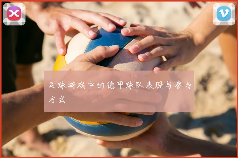 足球游戏中的德甲球队表现与参与方式